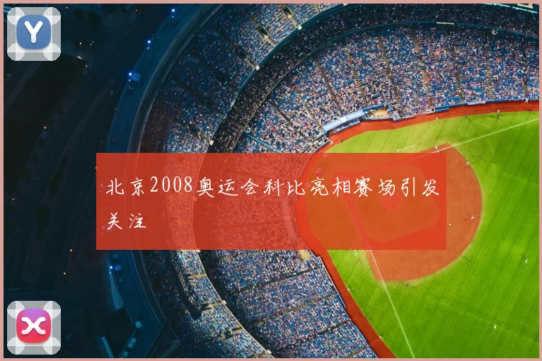 北京2008奥运会科比亮相赛场引发关注