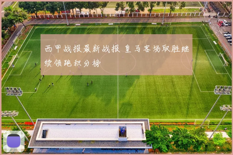 西甲战报最新战报 皇马客场取胜继续领跑积分榜